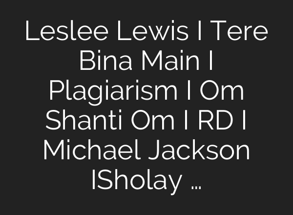 Leslee Lewis I Tere Bina Main I Plagiarism I Om Shanti Om I RD I Michael Jackson ISholay …