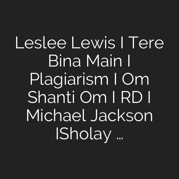 Leslee Lewis I Tere Bina Main I Plagiarism I Om Shanti Om I RD I Michael Jackson ISholay …