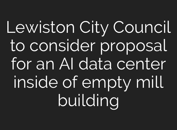 Lewiston City Council to consider proposal for an AI data center inside of empty mill building