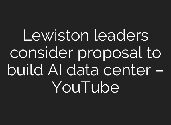 Lewiston leaders consider proposal to build AI data center – YouTube