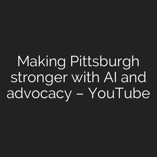 Making Pittsburgh stronger with AI and advocacy – YouTube