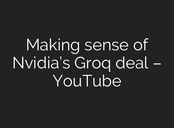 Making sense of Nvidia’s Groq deal – YouTube