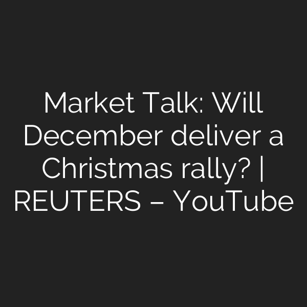 Market Talk: Will December deliver a Christmas rally? | REUTERS – YouTube