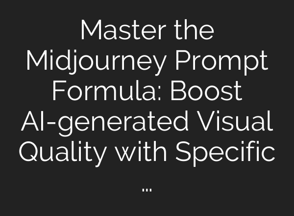 Master the Midjourney Prompt Formula: Boost AI-generated Visual Quality with Specific …