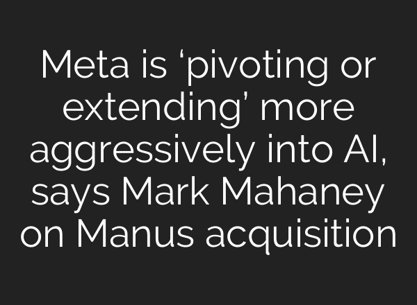 Meta is ‘pivoting or extending’ more aggressively into AI, says Mark Mahaney on Manus acquisition