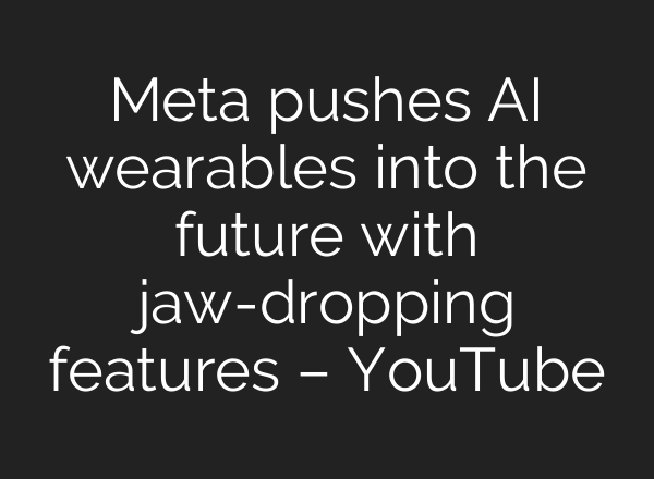 Meta pushes AI wearables into the future with jaw-dropping features – YouTube