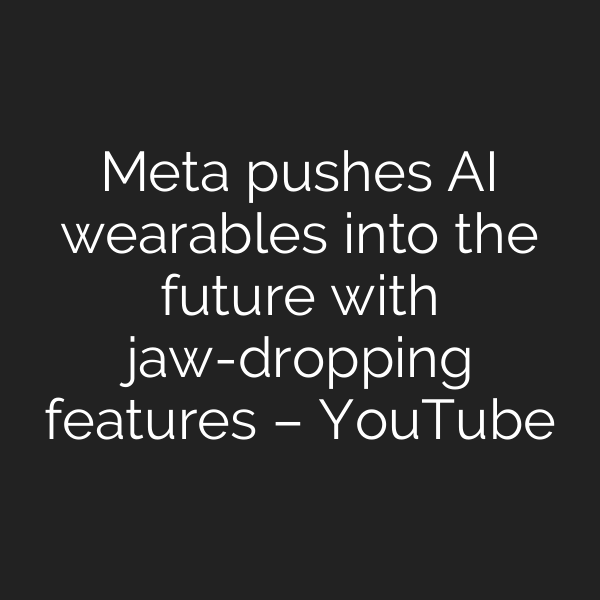 Meta pushes AI wearables into the future with jaw-dropping features – YouTube