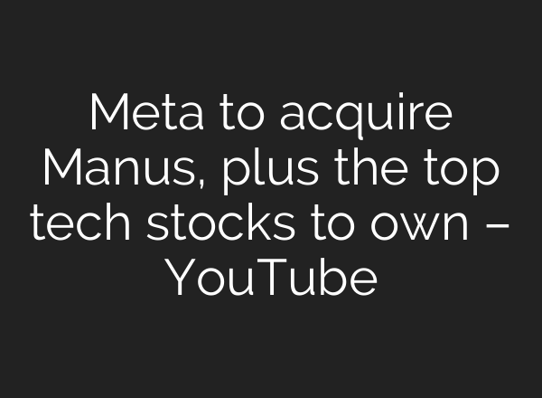 Meta to acquire Manus, plus the top tech stocks to own – YouTube
