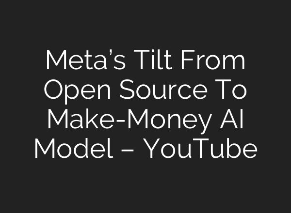 Meta’s Tilt From Open Source To Make-Money AI Model – YouTube
