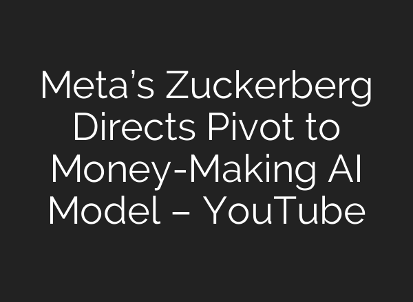Meta’s Zuckerberg Directs Pivot to Money-Making AI Model – YouTube