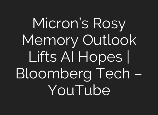 Micron’s Rosy Memory Outlook Lifts AI Hopes | Bloomberg Tech – YouTube