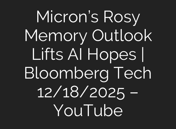 Micron’s Rosy Memory Outlook Lifts AI Hopes | Bloomberg Tech 12/18/2025 – YouTube