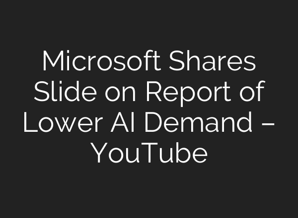 Microsoft Shares Slide on Report of Lower AI Demand – YouTube