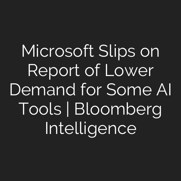 Microsoft Slips on Report of Lower Demand for Some AI Tools | Bloomberg Intelligence