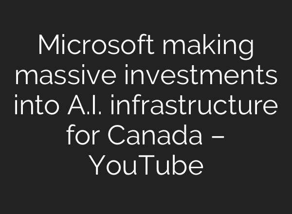 Microsoft making massive investments into A.I. infrastructure for Canada – YouTube