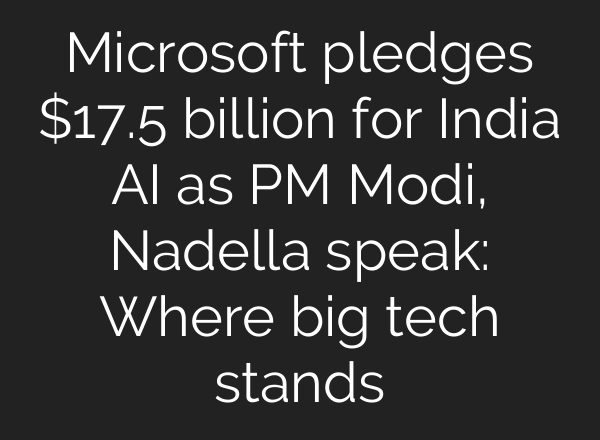 Microsoft pledges $17.5 billion for India AI as PM Modi, Nadella speak: Where big tech stands