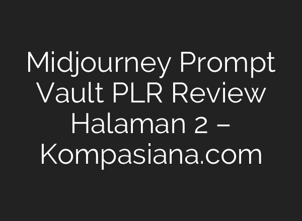 Midjourney Prompt Vault PLR Review Halaman 2 – Kompasiana.com