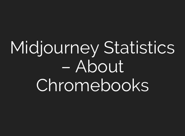 Midjourney Statistics – About Chromebooks