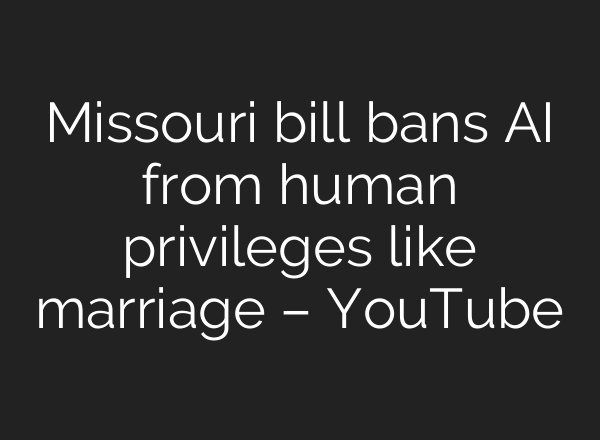 Missouri bill bans AI from human privileges like marriage – YouTube