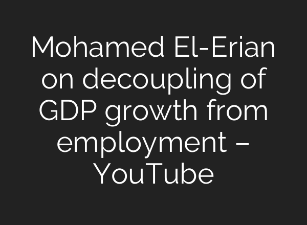 Mohamed El-Erian on decoupling of GDP growth from employment – YouTube