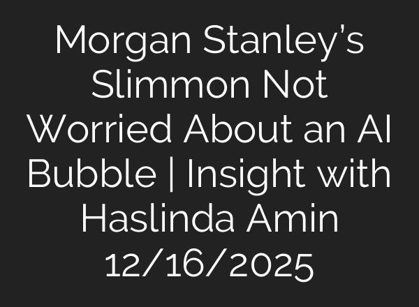Morgan Stanley’s Slimmon Not Worried About an AI Bubble | Insight with Haslinda Amin 12/16/2025