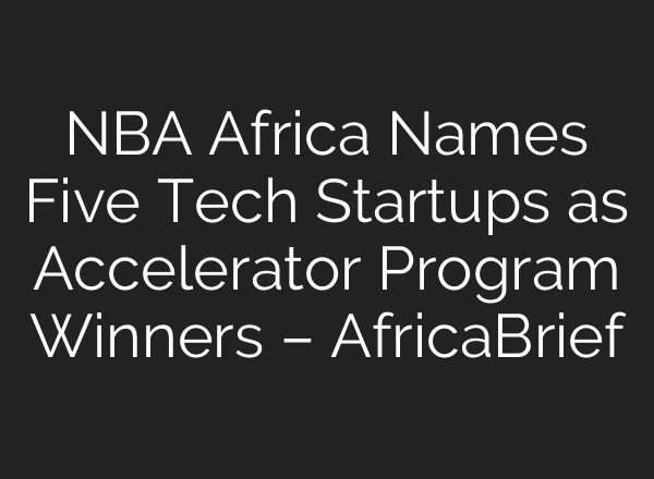 NBA Africa Names Five Tech Startups as Accelerator Program Winners – AfricaBrief