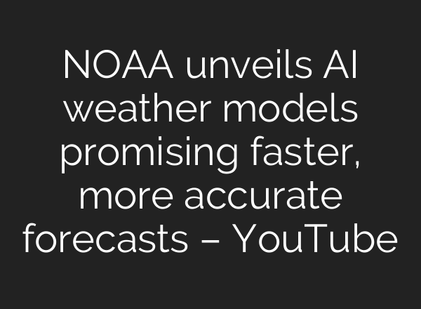 NOAA unveils AI weather models promising faster, more accurate forecasts – YouTube