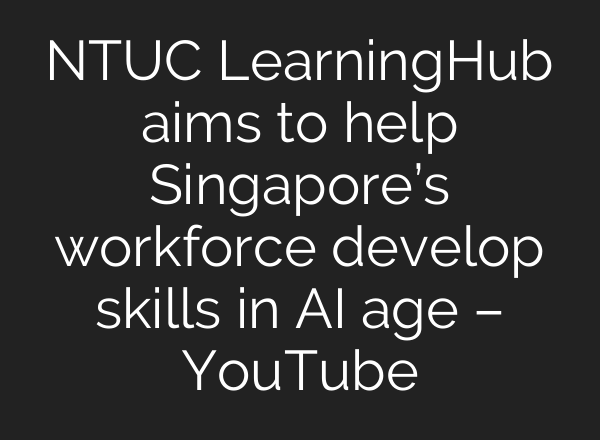 NTUC LearningHub aims to help Singapore’s workforce develop skills in AI age – YouTube