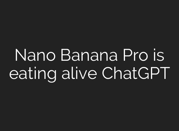Nano Banana Pro is eating alive ChatGPT