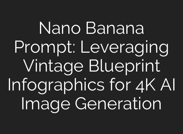 Nano Banana Prompt: Leveraging Vintage Blueprint Infographics for 4K AI Image Generation