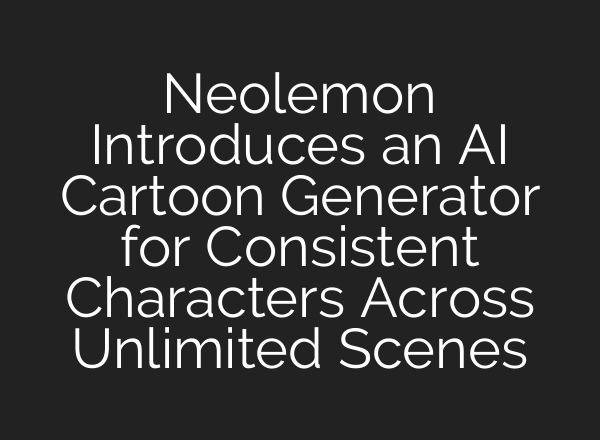 Neolemon Introduces an AI Cartoon Generator for Consistent Characters Across Unlimited Scenes