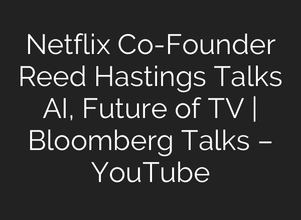 Netflix Co-Founder Reed Hastings Talks AI, Future of TV | Bloomberg Talks – YouTube