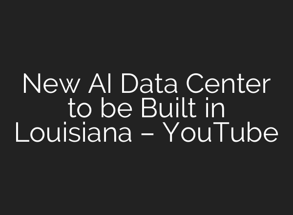 New AI Data Center to be Built in Louisiana – YouTube