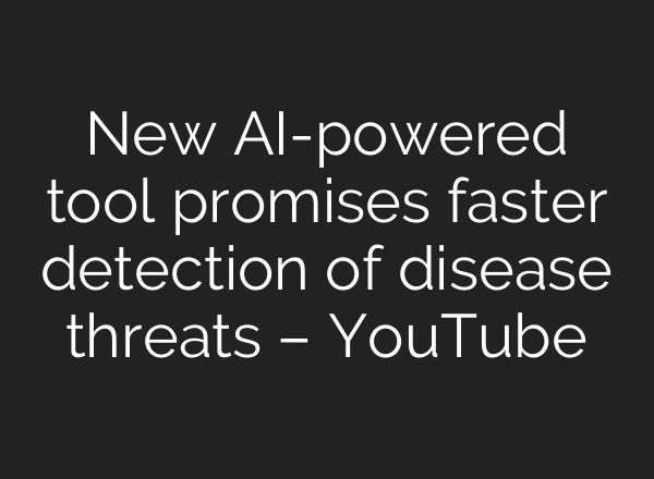 New AI-powered tool promises faster detection of disease threats – YouTube