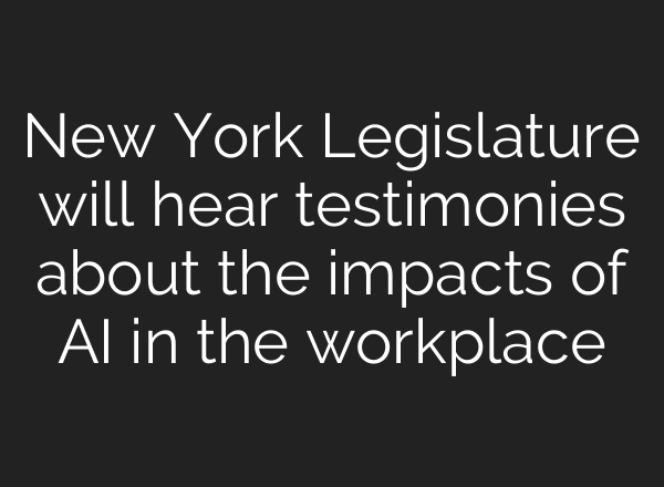 New York Legislature will hear testimonies about the impacts of AI in the workplace
