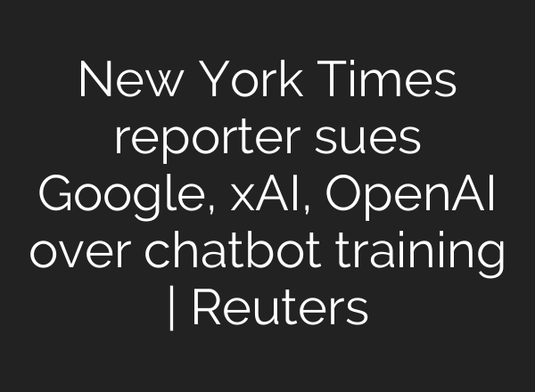New York Times reporter sues Google, xAI, OpenAI over chatbot training | Reuters
