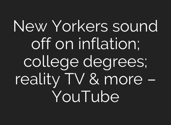 New Yorkers sound off on inflation; college degrees; reality TV & more – YouTube