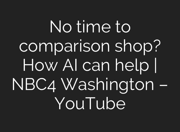 No time to comparison shop? How AI can help | NBC4 Washington – YouTube