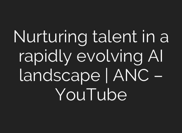 Nurturing talent in a rapidly evolving AI landscape | ANC – YouTube