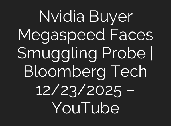 Nvidia Buyer Megaspeed Faces Smuggling Probe | Bloomberg Tech 12/23/2025 – YouTube