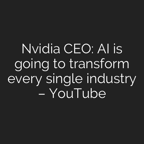 Nvidia CEO: AI is going to transform every single industry – YouTube