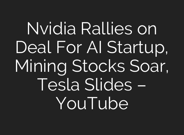 Nvidia Rallies on Deal For AI Startup, Mining Stocks Soar, Tesla Slides – YouTube