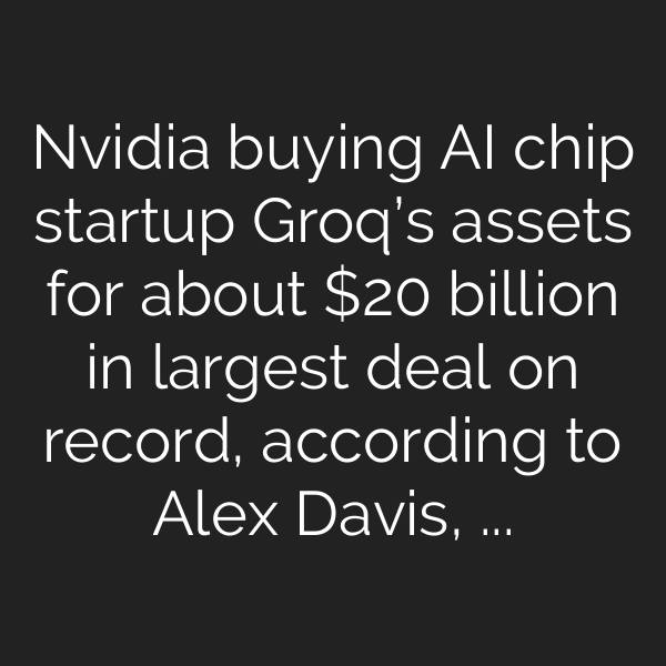 Nvidia buying AI chip startup Groq’s assets for about  billion in largest deal on record, according to Alex Davis, CEO of Disruptive, which led the startup’s latest financing round in September.