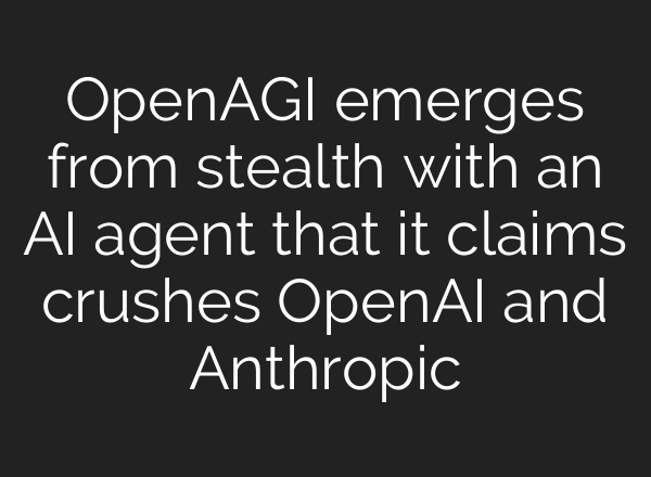 OpenAGI emerges from stealth with an AI agent that it claims crushes OpenAI and Anthropic