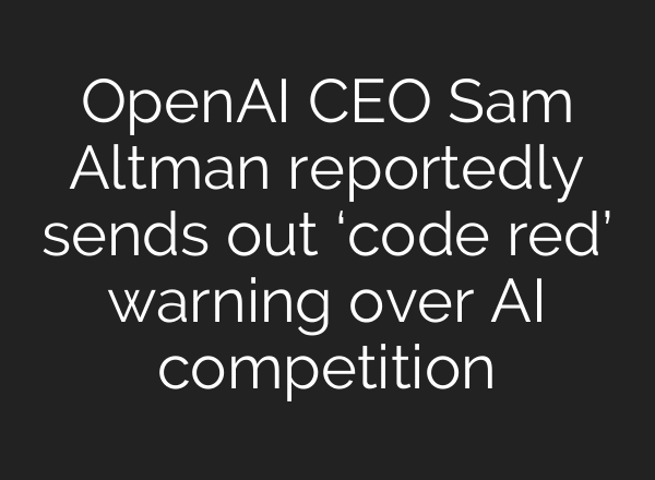 OpenAI CEO Sam Altman reportedly sends out ‘code red’ warning over AI competition