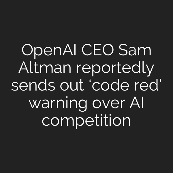 OpenAI CEO Sam Altman reportedly sends out ‘code red’ warning over AI competition