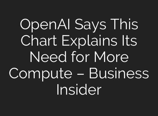 OpenAI Says This Chart Explains Its Need for More Compute – Business Insider
