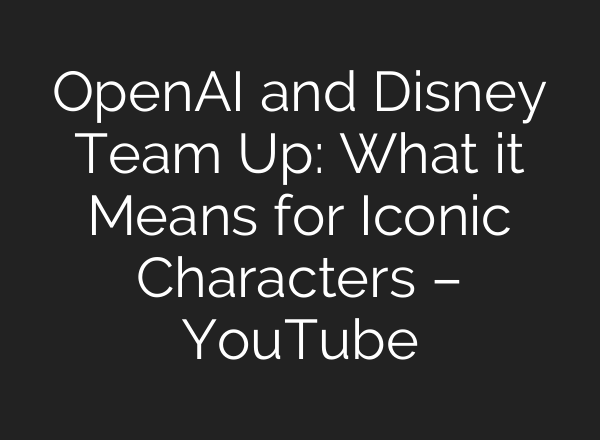 OpenAI and Disney Team Up: What it Means for Iconic Characters – YouTube