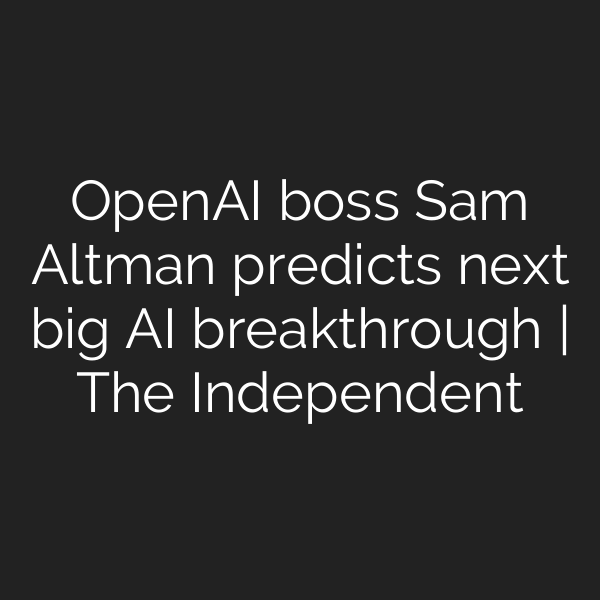 OpenAI boss Sam Altman predicts next big AI breakthrough | The Independent