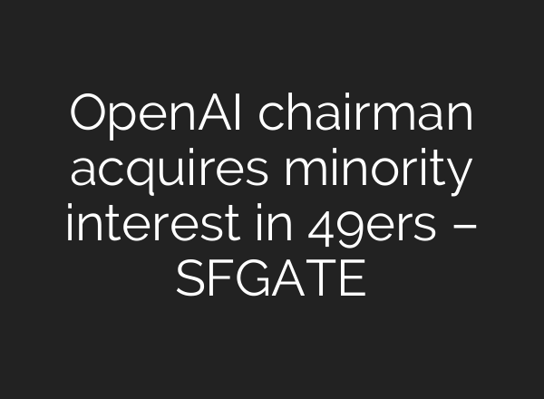 OpenAI chairman acquires minority interest in 49ers – SFGATE